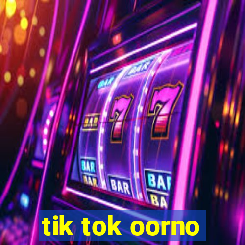 tik tok oorno